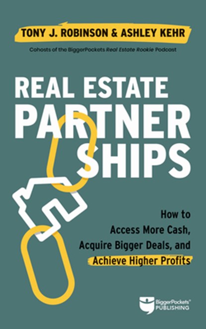 Real Estate Partnerships: Access More Cash, Acquire Bigger Deals, and Achieve Higher Profits with a Real Estate Partner, Tony Robinson - Paperback - 9781960178046