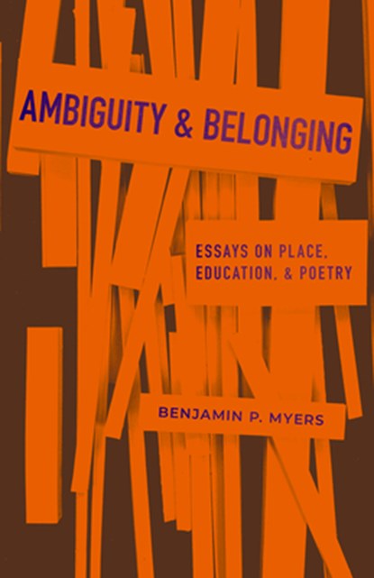 Ambiguity and Belonging: Essays on Place, Education, and Poetry, Benjamin P. Myers - Paperback - 9781960215260