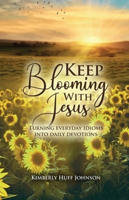 Keep Blooming with Jesus, Kimberly Huff Johnson - Paperback - 9781960224941