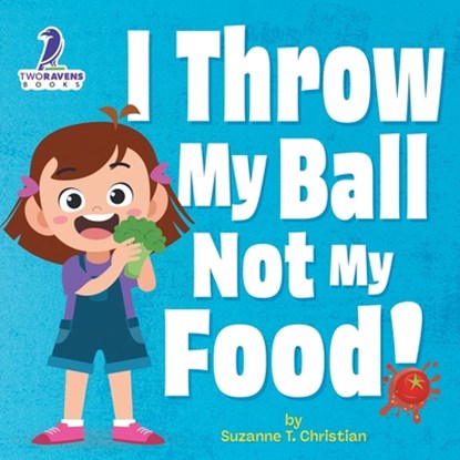 I Throw My Ball, Not My Food!, Suzanne T. Christian ; Two Little Ravens - Paperback - 9781960320124