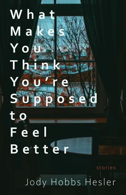 What Makes You Think You're Supposed to Feel Better, Jody Hobbs Hesler - Paperback - 9781960329073