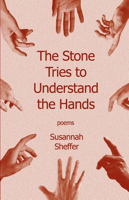 The Stone Tries to Understand the Hands, Susannah Sheffer - Paperback - 9781960329615