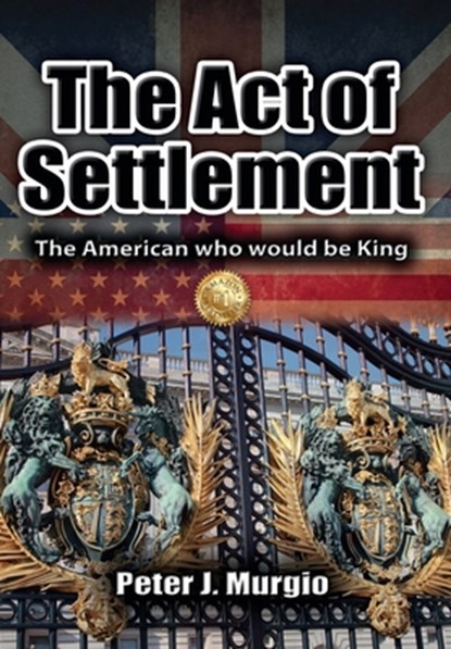 The Act of Settlement: The American Who Would Be King, Peter J. Murgio - Gebonden - 9781960346384
