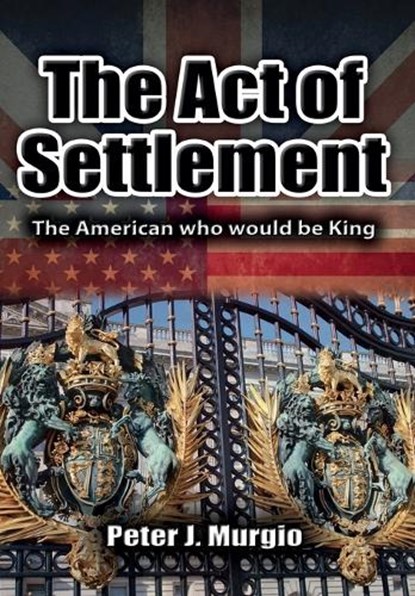 The Act of Settlement: The American Who Would Be King, Peter J. Murgio - Gebonden - 9781960346384