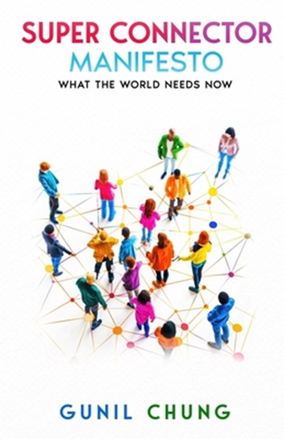 Super Connector Manifesto: What the World Needs Now, Gunil Chung - Paperback - 9781960346551