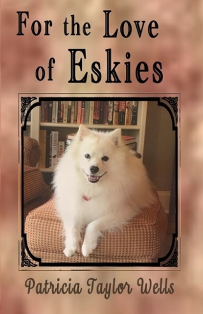For the Love of Eskies, Patricia Taylor Wells - Paperback - 9781960373809