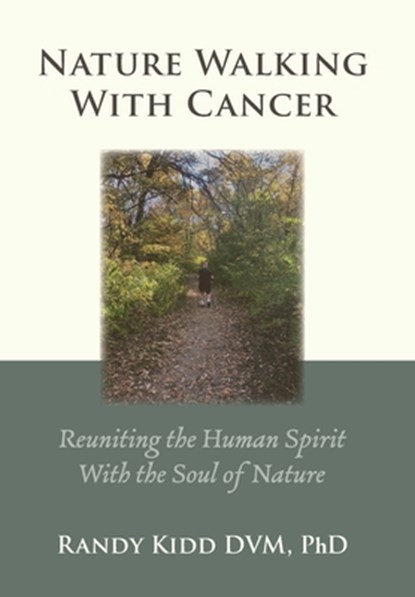 Nature Walking With Cancer: Reuniting The Human Spirit With The Soul Of Nature, Randy Kidd - Gebonden - 9781960462510