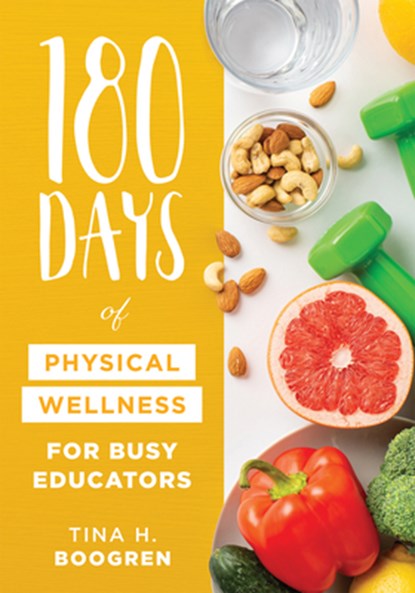180 Days of Physical Wellness for Busy Educators: (36 Weeks of Daily Self-Care for Teachers and Administrators), Tina H. Boogren - Paperback - 9781960574909