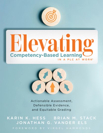 Elevating Competency-Based Learning in a PLC at Work(r): Actionable Assessment, Defensible Evidence, and Equitable Grading (Build a Defensible Body of, Karin K. Hess - Paperback - 9781960574923