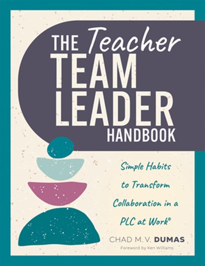 Teacher Team Leader Handbook: Simple Habits to Transform Collaboration in a PLC at Work(r) (Effective Habits to Transform PLC Collaboration), Chad M. V. Dumas - Paperback - 9781960574985