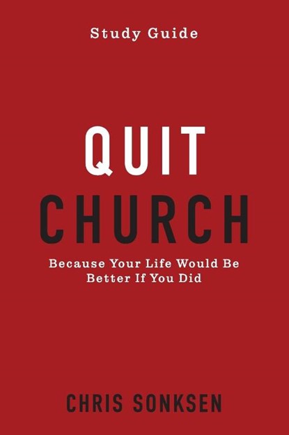 Quit Church - Study Guide, Chris Sonksen - Paperback - 9781960678461