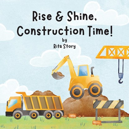 Rise and Shine, Construction Time!, Rita Story ; Best - Paperback - 9781960682024