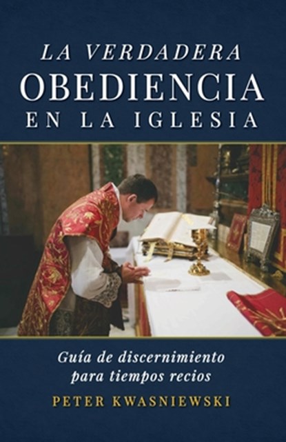 La Verdadera Obediencia en la Iglesia, Peter A Kwasniewski - Paperback - 9781960711182
