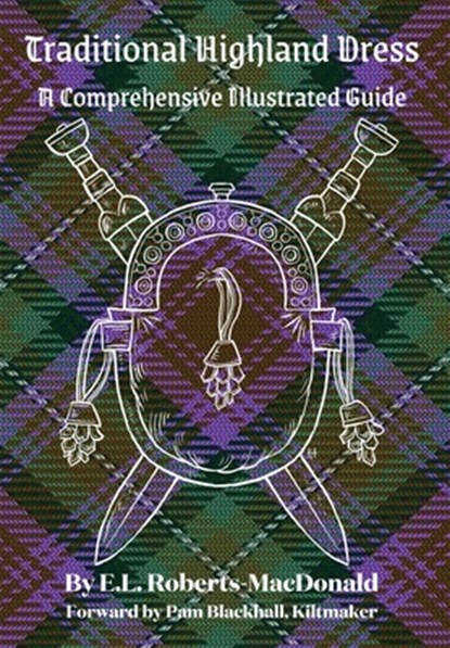Traditional Highland Dress: A Comprehensive Illustrated Guide, E. L. Roberts-MacDonald - Gebonden - 9781960736017