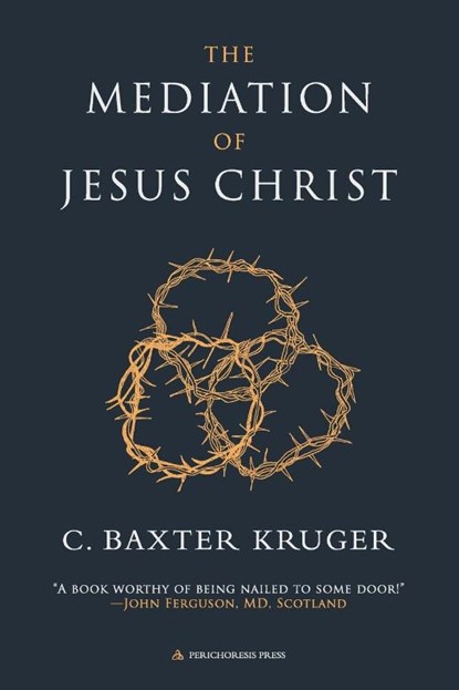 The Mediation of Jesus Christ, C. Baxter Kruger - Paperback - 9781960761293