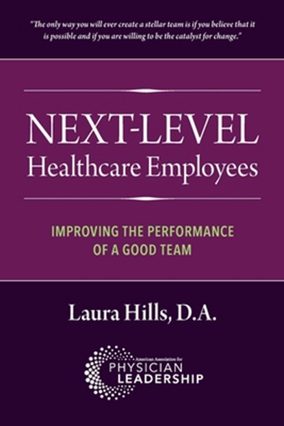 Next-Level Healthcare Employees: Improving the Performance of a Good Team, Laura Hills - Paperback - 9781960762030