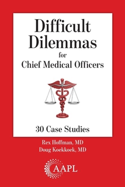 Difficult Dilemmas for Chief Medical Officers: 30 Case Studies, Rex Hoffman - Paperback - 9781960762573