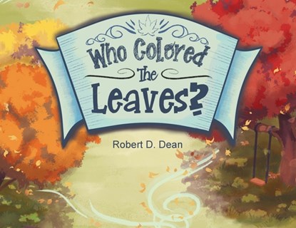 Who Colored the Leaves?: A Bedtime Story for Children (and grown-ups too!), Robert D. Dean - Paperback - 9781960764737