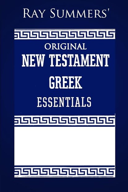 Ray Summers' Original New Testament Greek Essentials, Ray Summers - Paperback - 9781960858054