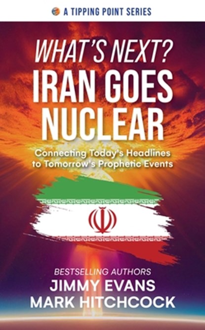 What's Next? Iran Goes Nuclear: Connecting Today's Headlines to Tomorrow's Prophetic Events, Jimmy Evans - Paperback - 9781960870414