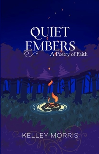 Quiet Embers: A Poetry of Faith, Kelley Morris - Paperback - 9781960991300