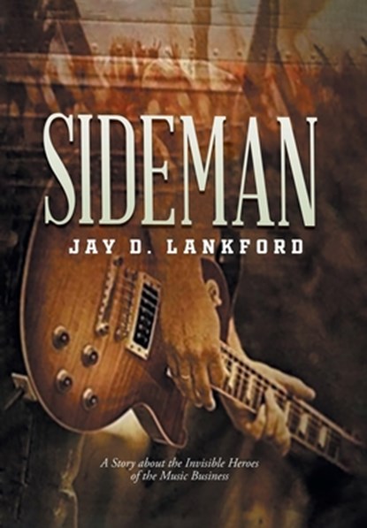 Sideman: A Story about the Invisible Heroes of the Music Business, Jay D Lankford - Gebonden - 9781961117341