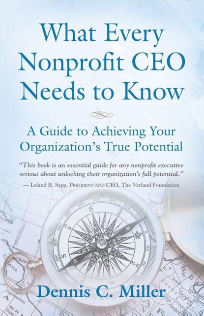 What Every Nonprofit CEO Needs to Know, Dennis C Miller - Paperback - 9781961265011