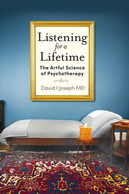 Listening for a Lifetime: The Artful Science of Psychotherapy, David I. Joseph - Paperback - 9781961302938