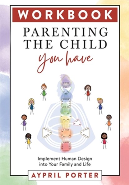 Parenting the Child You Have Workbook: Implement Human Design Into Your Family and Life, Aypril Porter - Paperback - 9781961347137