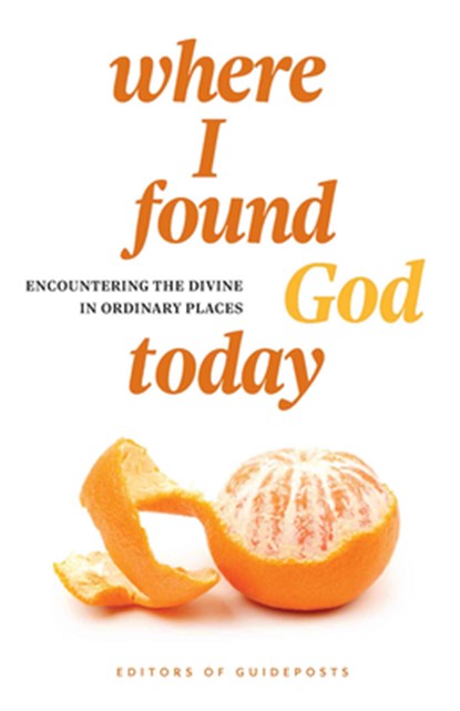 Where I Found God Today: Encountering the Divine in Ordinary Places, Guideposts - Paperback - 9781961442160