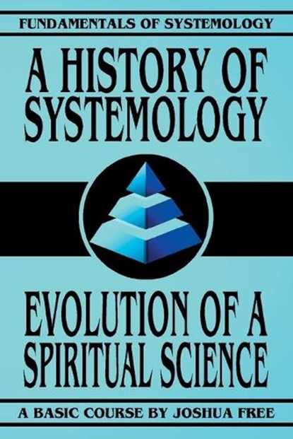 A History of Systemology: Evolution of a Spiritual Science, Joshua Free - Paperback - 9781961509221
