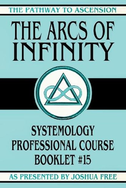 The Arcs of Infinity: Systemology Professional Course Booklet #15, Joshua Free - Paperback - 9781961509405