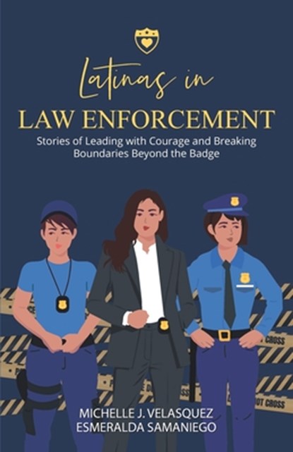 Latinas in Law Enforcement: Stories of Leading with Courage and Breaking Boundaries Beyond the Badge, Michelle J. Velasquez - Paperback - 9781961600522