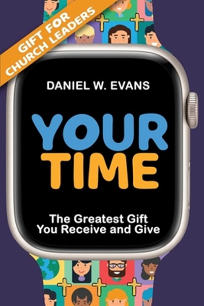 Your Time: (Special Edition for Church Leaders) The Greatest Gift You Receive and Give, Daniel W. Evans - Paperback - 9781961614000