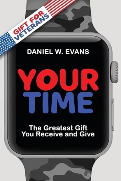 Your Time: (Special Edition for Veterans) The Greatest Gift You Receive and Give, Daniel W. Evans - Paperback - 9781961614055