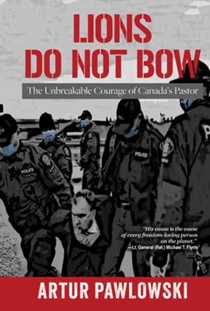 Lions Do Not Bow: The Unbreakable Courage of Canada's Pastor, Artur Pawlowski - Gebonden - 9781961641198