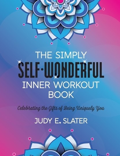 The Simply Self-Wonderful Inner Workout Book: Celebrating the Gifts of Being Uniquely You, Judy E. Slater - Paperback - 9781961757011