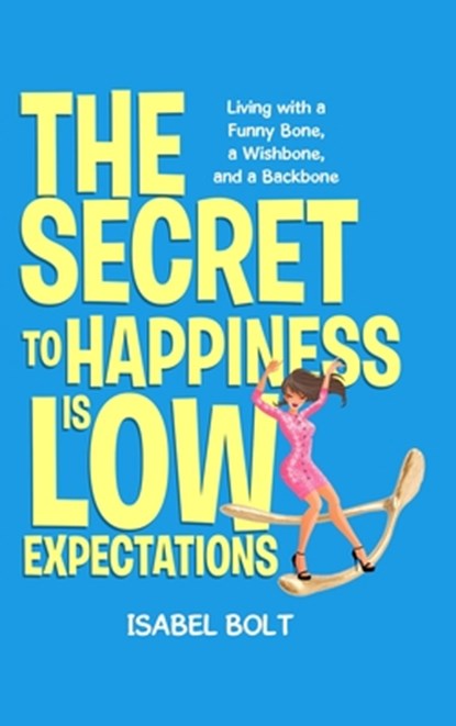 THE SECRET TO HAPPINESS IS LOW EXPECTATIONS, Isabel Bolt - Gebonden - 9781961781597