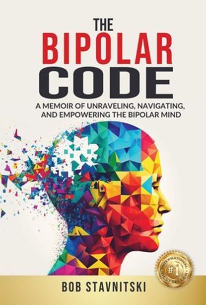 The Bipolar Code: A Memoir of Unraveling, Navigating, and Empowering the Bipolar Mind, Bob Stavnitski - Ebook - 9781961801516