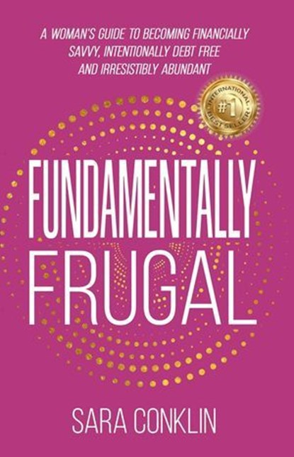 Fundamentally Frugal: A Woman's Guide to Becoming Financially Savvy, Intentionally Debt Free and Irresistibly Abundant, Sara Conklin - Ebook - 9781961801615