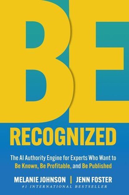 Be Recognized: The AI Authority Engine for Experts Who Want to Be Known, Be Profitable, and Be Published, Melanie Johnson ; Jenn Foster - Ebook - 9781961801929