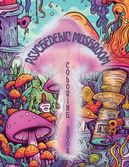 Psychedelic Mushrooms Coloring Book: Embark on a Psychedelic Humorous Coloring Book Journey: Immerse Yourself in the Vibrant World of Psychedelic Mush, Nerd Designs Press - Paperback - 9781961837027