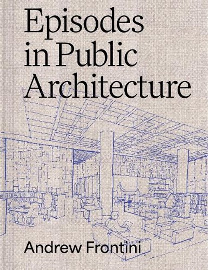 Episodes in Public Architecture, Andrew Frontini - Gebonden - 9781961856417