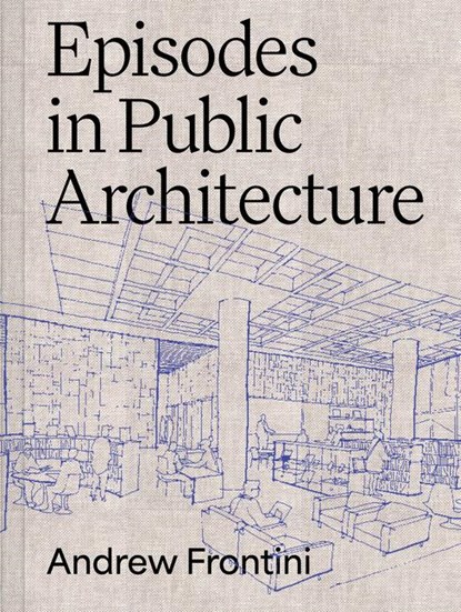 Episodes in Public Architecture, Andrew Frontini - Gebonden - 9781961856417