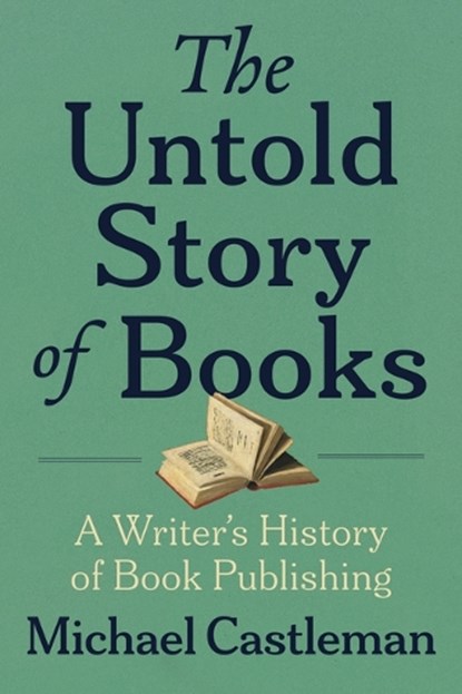 The Untold Story of Books: A Writer's History of Publishing, Michael Castleman - Paperback - 9781961884083