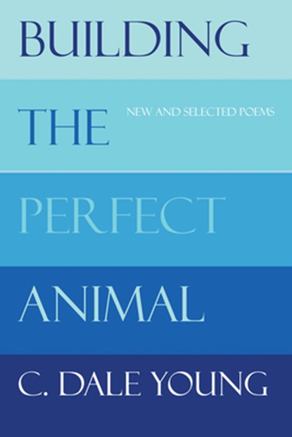 Building the Perfect Animal: New and Selected Poems, C. Dale Young - Paperback - 9781961897328