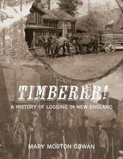 Timberrr! A History of Logging in New England (Second Edition), Mary Morton Cowan - Ebook - 9781961905689