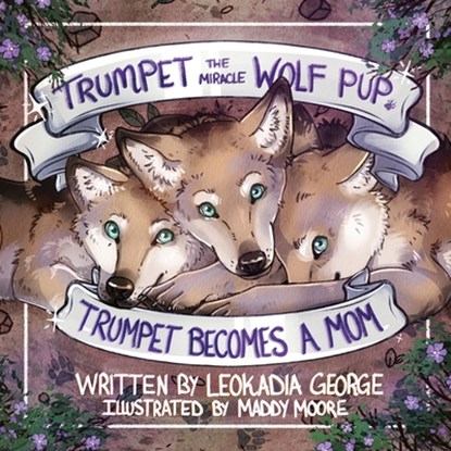 Trumpet the Miracle Wolf Pup: Trumpet Becomes a Mom, Leokadia George - Paperback - 9781961978591