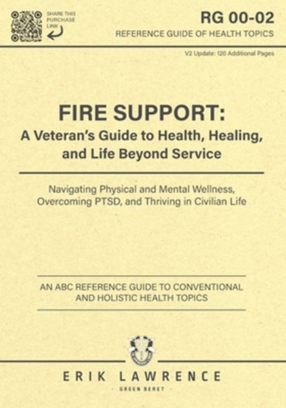 Fire Support: A Veteran's Guide to Health, Healing, and Life Beyond Service: Navigating Physical and Mental Wellness, Overcoming PTSD, and Thriving in, Erik Lawrence - Paperback - 9781961989207