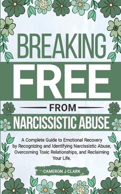 Breaking Free From Narcissistic Abuse: A Complete Guide to Emotional Recovery by Recognizing and Identifying Narcissistic Abuse, Overcoming Toxic Rela, Cameron J. Clark - Paperback - 9781961995031